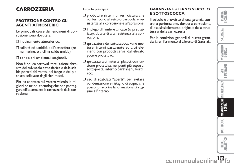FIAT FIORINO 2007  Libretto Uso Manutenzione (in Italian) 173
SPIE
E MESSAGGI
DATI TECNICI
INDICE
ALFABETICO
PLANCIA
E COMANDI
SICUREZZA
AVVIAMENTO 
E GUIDA
IN EMERGENZA
MANUTENZIONE
E CURA
CARROZZERIA
PROTEZIONE CONTRO GLI 
AGENTI ATMOSFERICI
Le principali 