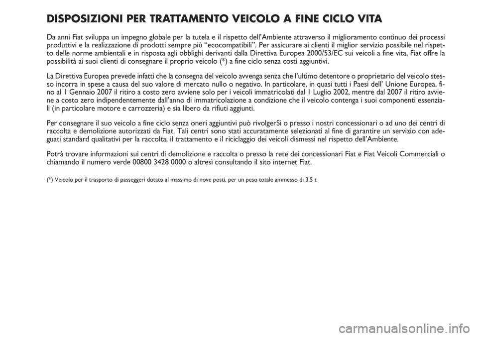 FIAT FIORINO 2007  Libretto Uso Manutenzione (in Italian) DISPOSIZIONI PER TRATTAMENTO VEICOLO A FINE CICLO VITA
Da anni Fiat sviluppa un impegno globale per la tutela e il rispetto dell’Ambiente attraverso il miglioramento continuo dei processi
produttivi