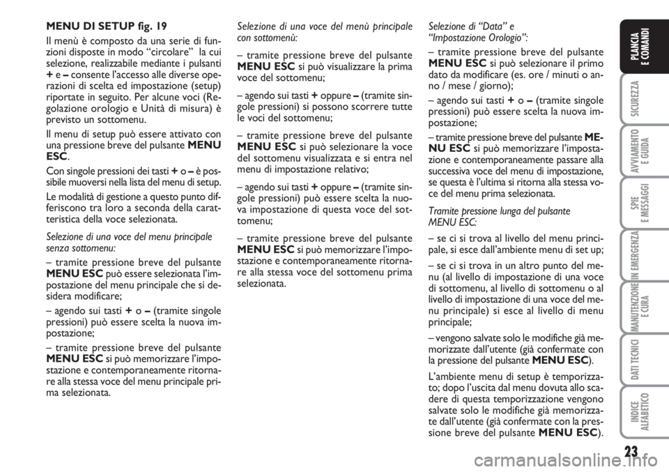 FIAT FIORINO 2007 Libretto Uso Manutenzione (in Italian) 23
SICUREZZA
AVVIAMENTO
E GUIDA
SPIE
E MESSAGGI
IN EMERGENZA
MANUTENZIONE
E CURA
DATI TECNICI
INDICE
ALFABETICO
PLANCIA
E COMANDI
Selezione di una voce del menù principale
con sottomenù:
– trami FIAT FIORINO 2007 Libretto Uso Manutenzione (in Italian) 23
SICUREZZA
AVVIAMENTO
E GUIDA
SPIE
E MESSAGGI
IN EMERGENZA
MANUTENZIONE
E CURA
DATI TECNICI
INDICE
ALFABETICO
PLANCIA
E COMANDI
Selezione di una voce del menù principale
con sottomenù:
– trami