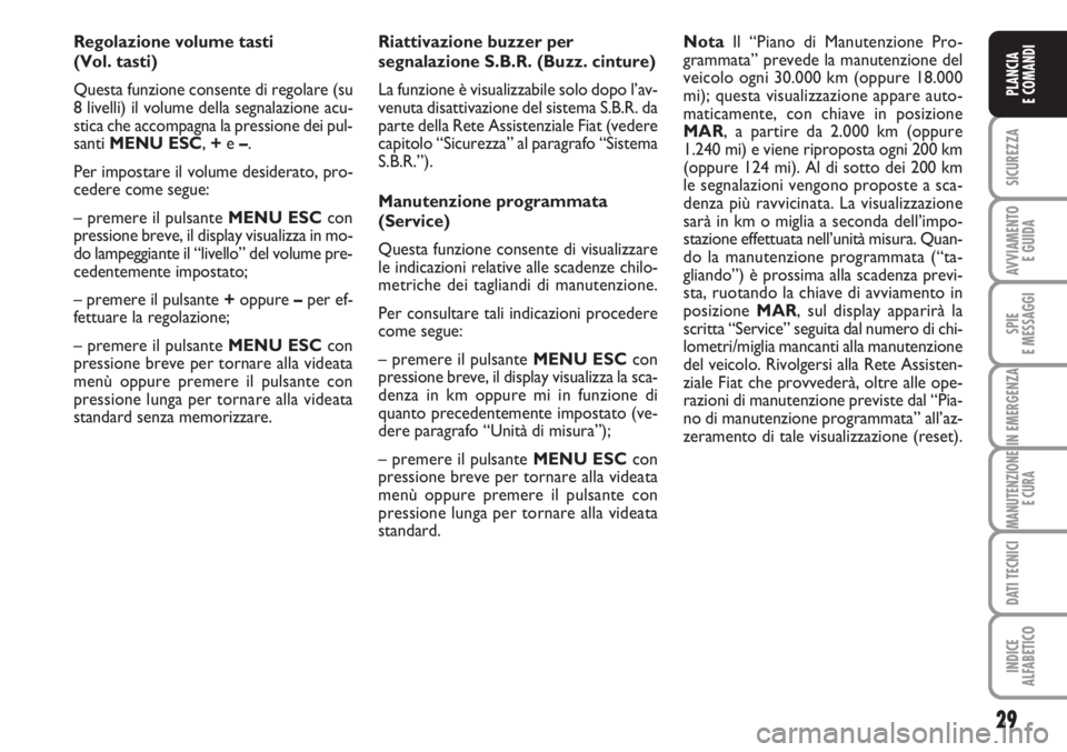 FIAT FIORINO 2007  Libretto Uso Manutenzione (in Italian) 29
SICUREZZA
AVVIAMENTO 
E GUIDA
SPIE
E MESSAGGI
IN EMERGENZA
MANUTENZIONE
E CURA
DATI TECNICI
INDICE
ALFABETICO
PLANCIA
E COMANDI
Regolazione volume tasti 
(Vol. tasti)
Questa funzione consente di re
