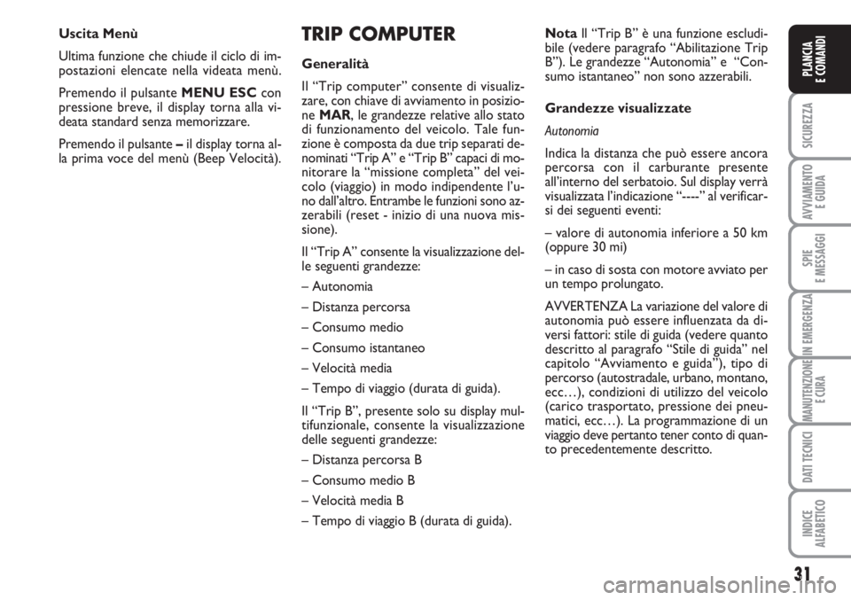 FIAT FIORINO 2007 Libretto Uso Manutenzione (in Italian) 31
SICUREZZA
AVVIAMENTO
E GUIDA
SPIE
E MESSAGGI
IN EMERGENZA
MANUTENZIONE
E CURA
DATI TECNICI
INDICE
ALFABETICO
PLANCIA
E COMANDI
TRIP COMPUTER
Generalità
Il “Trip computer” consente di visualiz FIAT FIORINO 2007 Libretto Uso Manutenzione (in Italian) 31
SICUREZZA
AVVIAMENTO
E GUIDA
SPIE
E MESSAGGI
IN EMERGENZA
MANUTENZIONE
E CURA
DATI TECNICI
INDICE
ALFABETICO
PLANCIA
E COMANDI
TRIP COMPUTER
Generalità
Il “Trip computer” consente di visualiz