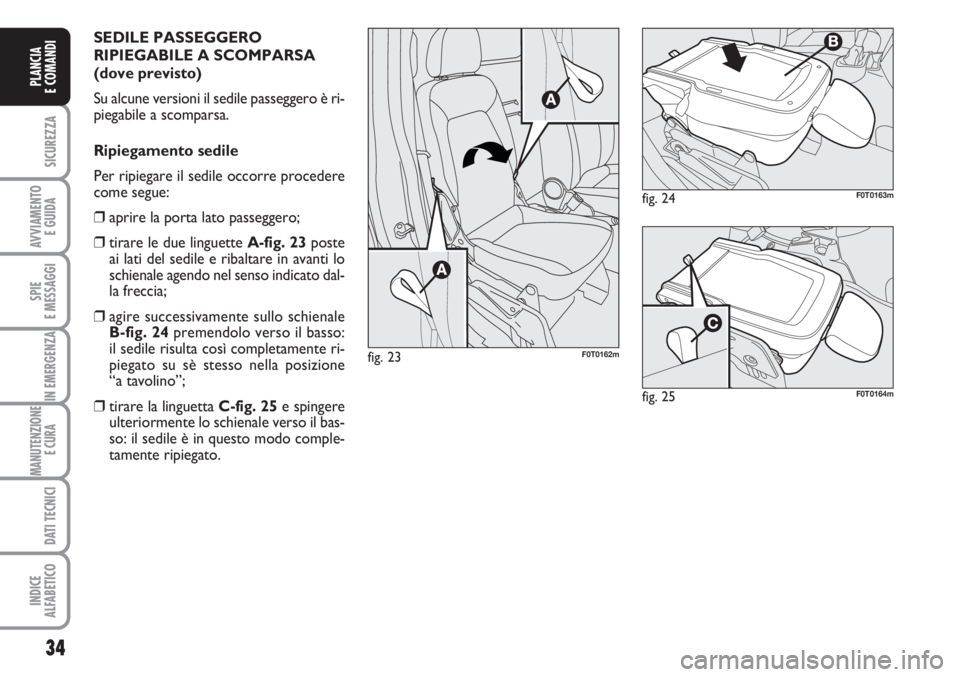 FIAT FIORINO 2007  Libretto Uso Manutenzione (in Italian) 34
SICUREZZA
AVVIAMENTO 
E GUIDA
SPIE
E MESSAGGI
IN EMERGENZA
MANUTENZIONE
E CURA 
DATI TECNICI
INDICE
ALFABETICO
PLANCIA
E COMANDI
SEDILE PASSEGGERO
RIPIEGABILE A SCOMPARSA
(dove previsto)
Su alcune 