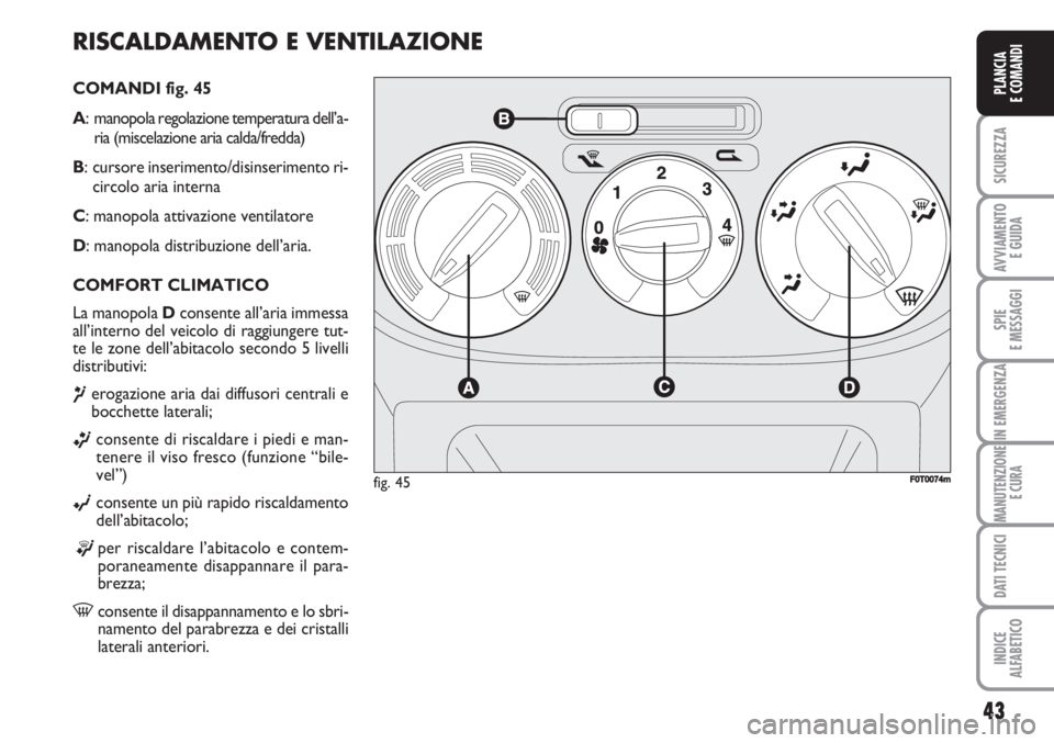 FIAT FIORINO 2007  Libretto Uso Manutenzione (in Italian) RISCALDAMENTO E VENTILAZIONE 
COMANDI fig. 45
A:  manopola regolazione temperatura dell’a-
ria (miscelazione aria calda/fredda)
B:  cursore inserimento/disinserimento ri-
circolo aria interna
C: man