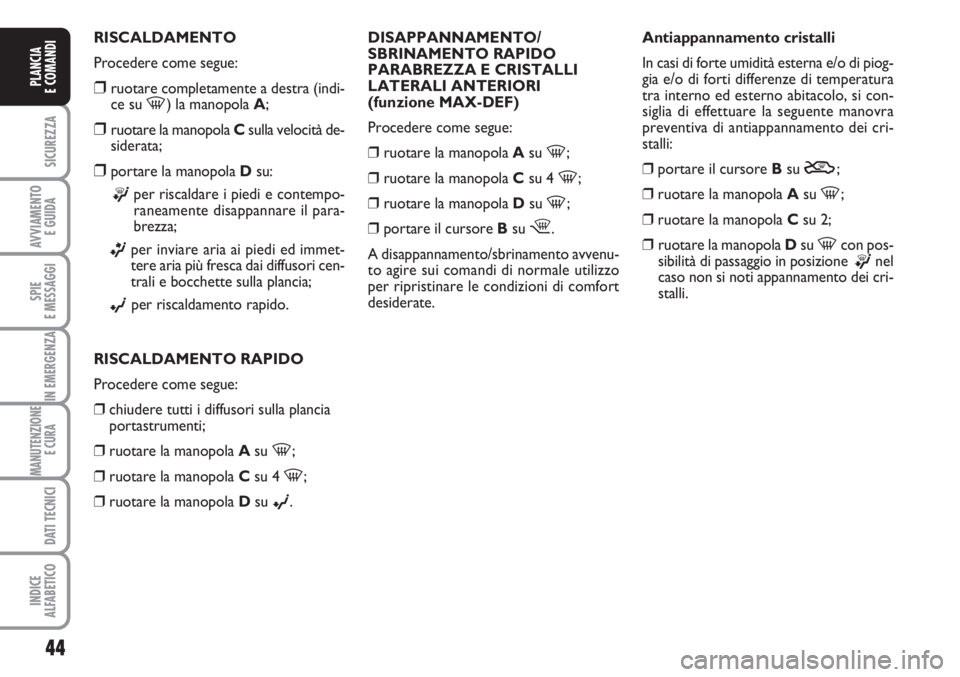 FIAT FIORINO 2007 Libretto Uso Manutenzione (in Italian) 44
SICUREZZA
AVVIAMENTO
E GUIDA
SPIE
E MESSAGGI
IN EMERGENZA
MANUTENZIONE
E CURA
DATI TECNICI
INDICE
ALFABETICO
PLANCIA
E COMANDI
RISCALDAMENTO
Procedere come segue:
❒ruotare completamente a destr FIAT FIORINO 2007 Libretto Uso Manutenzione (in Italian) 44
SICUREZZA
AVVIAMENTO
E GUIDA
SPIE
E MESSAGGI
IN EMERGENZA
MANUTENZIONE
E CURA
DATI TECNICI
INDICE
ALFABETICO
PLANCIA
E COMANDI
RISCALDAMENTO
Procedere come segue:
❒ruotare completamente a destr