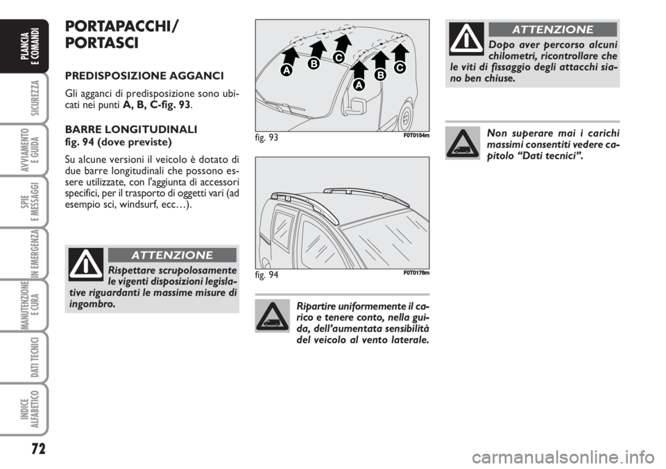 FIAT FIORINO 2007  Libretto Uso Manutenzione (in Italian) 72
SICUREZZA
AVVIAMENTO 
E GUIDA
SPIE
E MESSAGGI
IN EMERGENZA
MANUTENZIONE
E CURA 
DATI TECNICI
INDICE
ALFABETICO
PLANCIA
E COMANDI
PORTAPACCHI/
PORTASCI
PREDISPOSIZIONE AGGANCI
Gli agganci di predisp