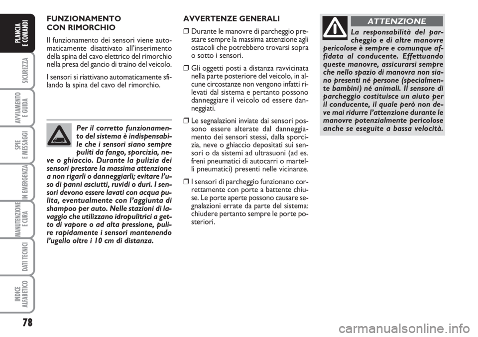 FIAT FIORINO 2007  Libretto Uso Manutenzione (in Italian) 78
SICUREZZA
AVVIAMENTO 
E GUIDA
SPIE
E MESSAGGI
IN EMERGENZA
MANUTENZIONE
E CURA 
DATI TECNICI
INDICE
ALFABETICO
PLANCIA
E COMANDI
FUNZIONAMENTO 
CON RIMORCHIO
Il funzionamento dei sensori viene auto