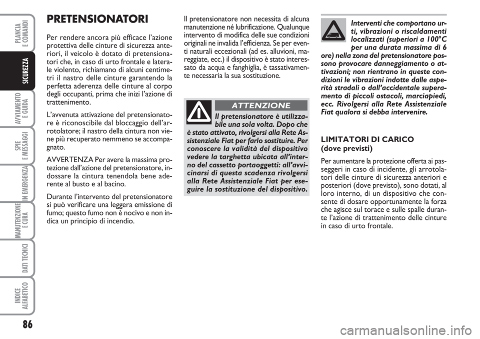 FIAT FIORINO 2007  Libretto Uso Manutenzione (in Italian) 86
AVVIAMENTO 
E GUIDA
SPIE
E MESSAGGI
IN EMERGENZA
MANUTENZIONE
E CURA 
DATI TECNICI
INDICE
ALFABETICO
PLANCIA
E COMANDI
SICUREZZA
PRETENSIONATORI
Per rendere ancora più efficace l’azione
protetti