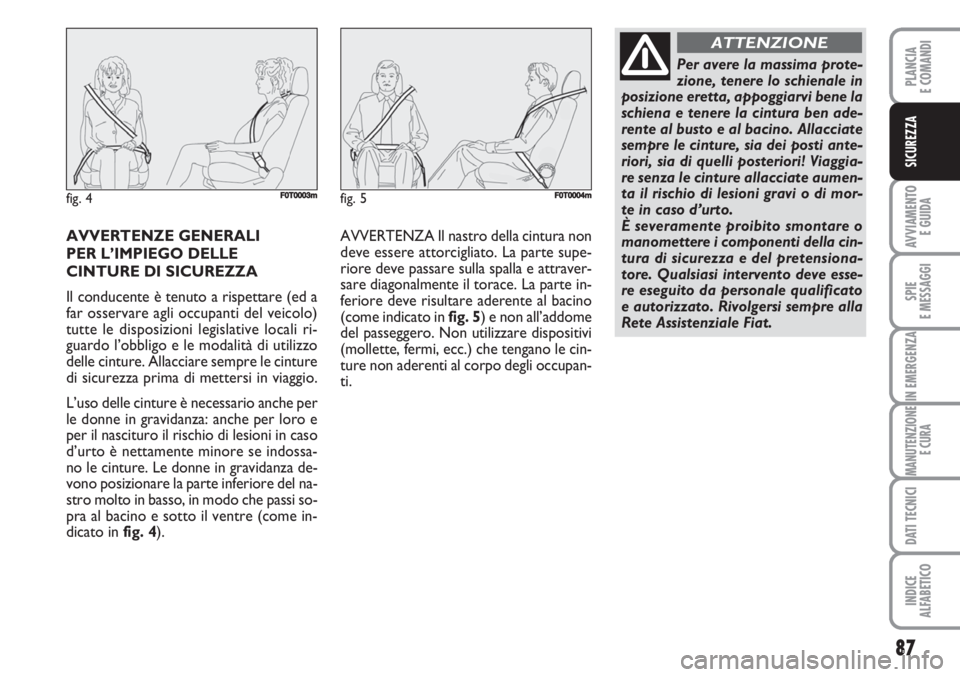 FIAT FIORINO 2007 Libretto Uso Manutenzione (in Italian) 87
AVVIAMENTO
E GUIDA
SPIE
E MESSAGGI
IN EMERGENZA
MANUTENZIONE
E CURA
DATI TECNICI
INDICE
ALFABETICO
PLANCIA
E COMANDI
SICUREZZA
AVVERTENZE GENERALI
PER L’IMPIEGO DELLE
CINTURE DI SICUREZZA
Il co FIAT FIORINO 2007 Libretto Uso Manutenzione (in Italian) 87
AVVIAMENTO
E GUIDA
SPIE
E MESSAGGI
IN EMERGENZA
MANUTENZIONE
E CURA
DATI TECNICI
INDICE
ALFABETICO
PLANCIA
E COMANDI
SICUREZZA
AVVERTENZE GENERALI
PER L’IMPIEGO DELLE
CINTURE DI SICUREZZA
Il co