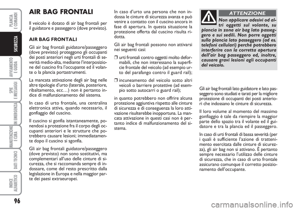 FIAT FIORINO 2007 Libretto Uso Manutenzione (in Italian) AIR BAG FRONTALI
Il veicolo è dotato di air bag frontali per
il guidatore e passeggero (dove previsto).
AIR BAG FRONTALI
Gli air bag frontali guidatore/passeggero
(dove previsto) proteggono gli occup FIAT FIORINO 2007 Libretto Uso Manutenzione (in Italian) AIR BAG FRONTALI
Il veicolo è dotato di air bag frontali per
il guidatore e passeggero (dove previsto).
AIR BAG FRONTALI
Gli air bag frontali guidatore/passeggero
(dove previsto) proteggono gli occup