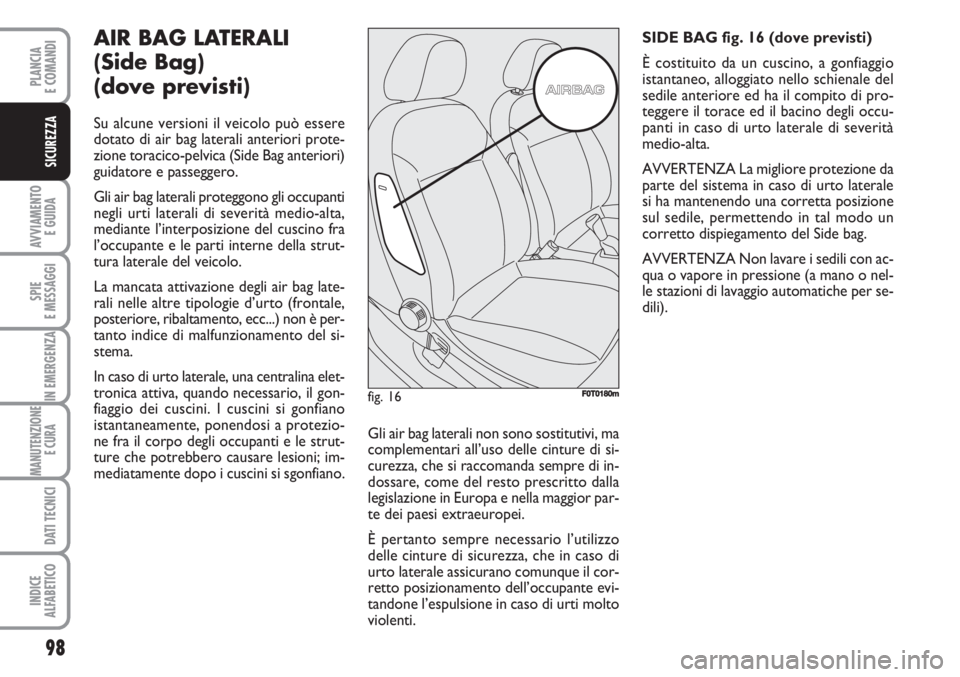 FIAT FIORINO 2007 Libretto Uso Manutenzione (in Italian) 98
AVVIAMENTO
E GUIDA
SPIE
E MESSAGGI
IN EMERGENZA
MANUTENZIONE
E CURA
DATI TECNICI
INDICE
ALFABETICO
PLANCIA
E COMANDI
SICUREZZA
AIR BAG LATERALI
(Side Bag)
(dove previsti)
Su alcune versioni il v FIAT FIORINO 2007 Libretto Uso Manutenzione (in Italian) 98
AVVIAMENTO
E GUIDA
SPIE
E MESSAGGI
IN EMERGENZA
MANUTENZIONE
E CURA
DATI TECNICI
INDICE
ALFABETICO
PLANCIA
E COMANDI
SICUREZZA
AIR BAG LATERALI
(Side Bag)
(dove previsti)
Su alcune versioni il v