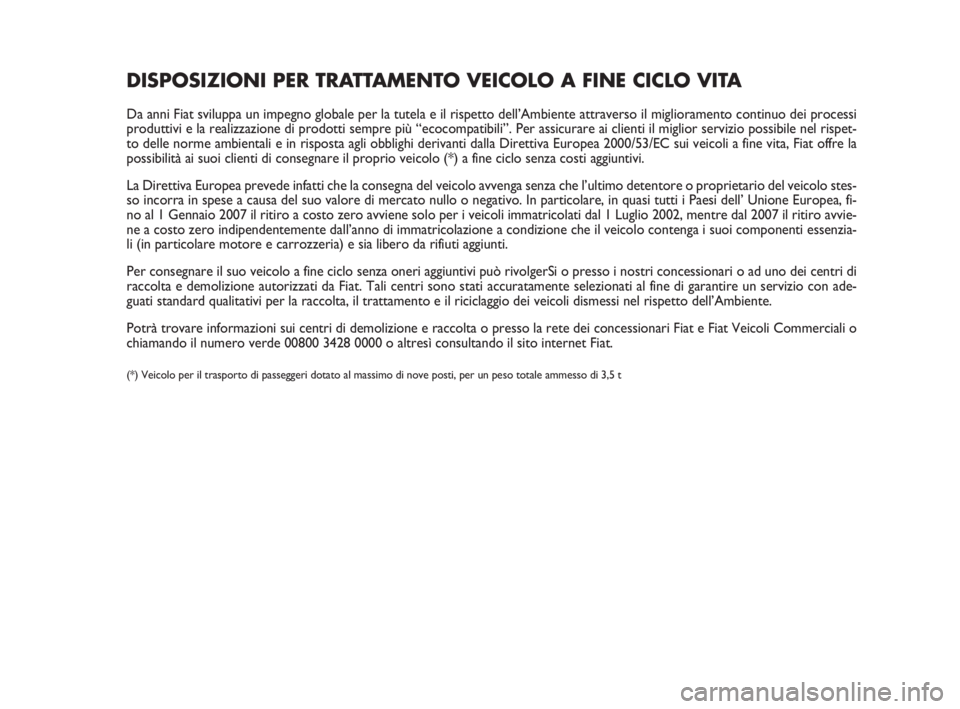 FIAT FIORINO 2008 Libretto Uso Manutenzione (in Italian) DISPOSIZIONI PER TRATTAMENTO VEICOLO A FINE CICLO VITA
Da anni Fiat sviluppa un impegno globale per la tutela e il rispetto dell’Ambiente attraverso il miglioramento continuo dei processi
produttivi FIAT FIORINO 2008 Libretto Uso Manutenzione (in Italian) DISPOSIZIONI PER TRATTAMENTO VEICOLO A FINE CICLO VITA
Da anni Fiat sviluppa un impegno globale per la tutela e il rispetto dell’Ambiente attraverso il miglioramento continuo dei processi
produttivi