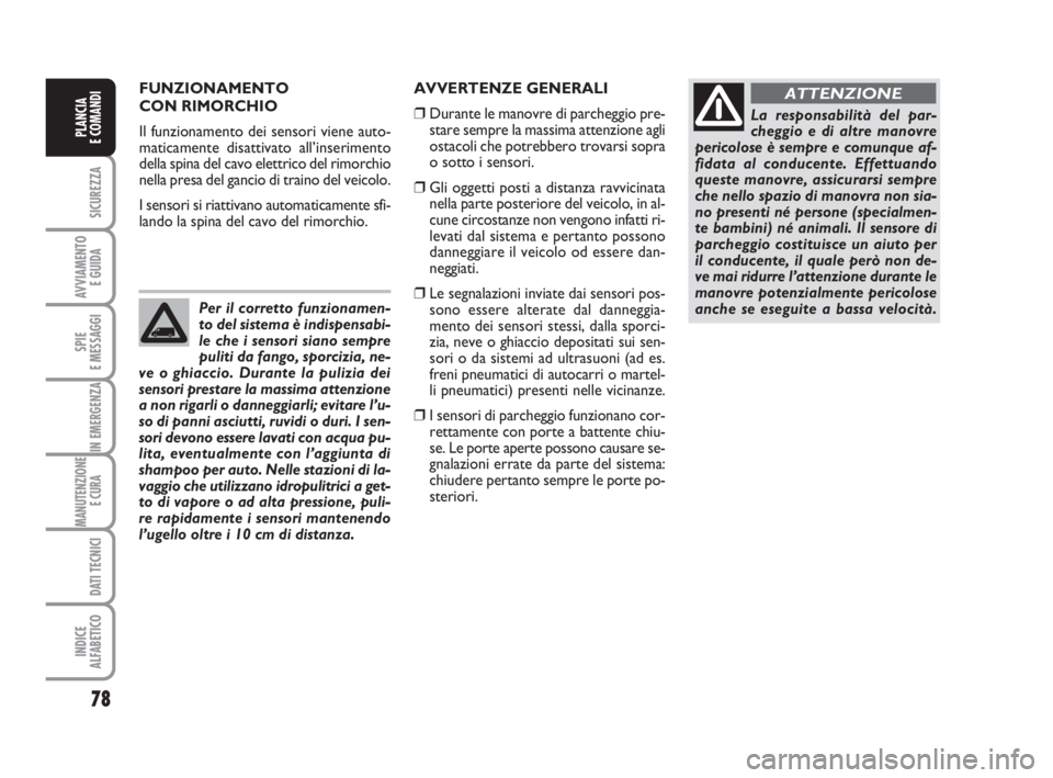 FIAT FIORINO 2008  Libretto Uso Manutenzione (in Italian) 78
SICUREZZA
AVVIAMENTO 
E GUIDA
SPIE
E MESSAGGI
IN EMERGENZA
MANUTENZIONE
E CURA 
DATI TECNICI
INDICE
ALFABETICO
PLANCIA
E COMANDI
FUNZIONAMENTO 
CON RIMORCHIO
Il funzionamento dei sensori viene auto