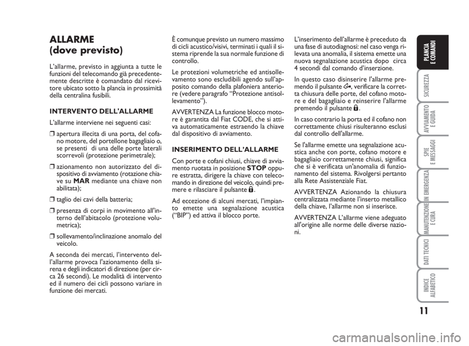FIAT FIORINO 2009  Libretto Uso Manutenzione (in Italian) 11
SICUREZZA
AVVIAMENTO 
E GUIDA
SPIE
E MESSAGGI
IN EMERGENZA
MANUTENZIONE
E CURA
DATI TECNICI
INDICE
ALFABETICO
PLANCIA
E COMANDI
ALLARME
(dove previsto)
L’allarme, previsto in aggiunta a tutte le
