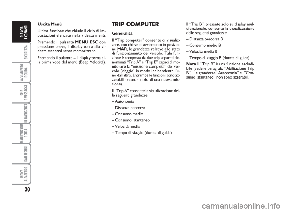 FIAT FIORINO 2009  Libretto Uso Manutenzione (in Italian) 30
SICUREZZA
AVVIAMENTO 
E GUIDA
SPIE
E MESSAGGI
IN EMERGENZA
MANUTENZIONE
E CURA 
DATI TECNICI
INDICE
ALFABETICO
PLANCIA
E COMANDI
TRIP COMPUTER
Generalità
Il “Trip computer” consente di visuali