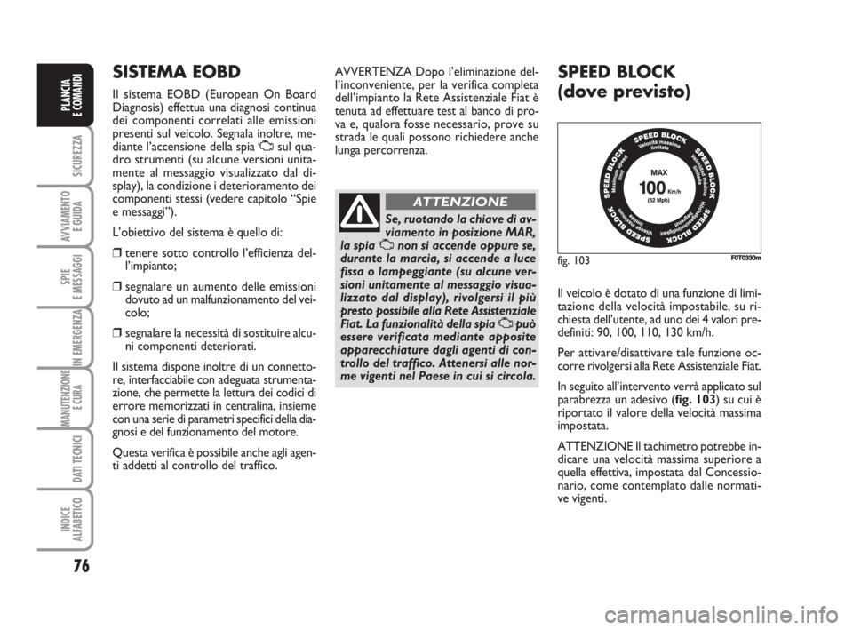 FIAT FIORINO 2009 Libretto Uso Manutenzione (in Italian) 76
SICUREZZA
AVVIAMENTO
E GUIDA
SPIE
E MESSAGGI
IN EMERGENZA
MANUTENZIONE
E CURA
DATI TECNICI
INDICE
ALFABETICO
PLANCIA
E COMANDI
fig. 103FF0T0330m
SISTEMA EOBD
Il sistema EOBD (European On Board
Di FIAT FIORINO 2009 Libretto Uso Manutenzione (in Italian) 76
SICUREZZA
AVVIAMENTO
E GUIDA
SPIE
E MESSAGGI
IN EMERGENZA
MANUTENZIONE
E CURA
DATI TECNICI
INDICE
ALFABETICO
PLANCIA
E COMANDI
fig. 103FF0T0330m
SISTEMA EOBD
Il sistema EOBD (European On Board
Di