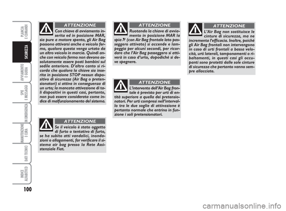 FIAT FIORINO 2013 Libretto Uso Manutenzione (in Italian) 100
AVVIAMENTO
E GUIDA
SPIE
E MESSAGGI
IN EMERGENZA
MANUTENZIONE
E CURA
DATI TECNICI
INDICE
ALFABETICO
PLANCIA
E COMANDI
SICUREZZA
Ruotando la chiave di avvia-
mento in posizione MAR la
spia
¬(con FIAT FIORINO 2013 Libretto Uso Manutenzione (in Italian) 100
AVVIAMENTO
E GUIDA
SPIE
E MESSAGGI
IN EMERGENZA
MANUTENZIONE
E CURA
DATI TECNICI
INDICE
ALFABETICO
PLANCIA
E COMANDI
SICUREZZA
Ruotando la chiave di avvia-
mento in posizione MAR la
spia
¬(con