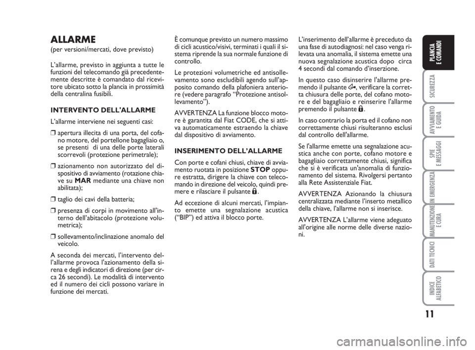 FIAT FIORINO 2010  Libretto Uso Manutenzione (in Italian) 11
SICUREZZA
AVVIAMENTO 
E GUIDA
SPIE
E MESSAGGI
IN EMERGENZA
MANUTENZIONE
E CURA
DATI TECNICI
INDICE
ALFABETICO
PLANCIA
E COMANDI
ALLARME
(per versioni/mercati, dove previsto)
L’allarme, previsto i