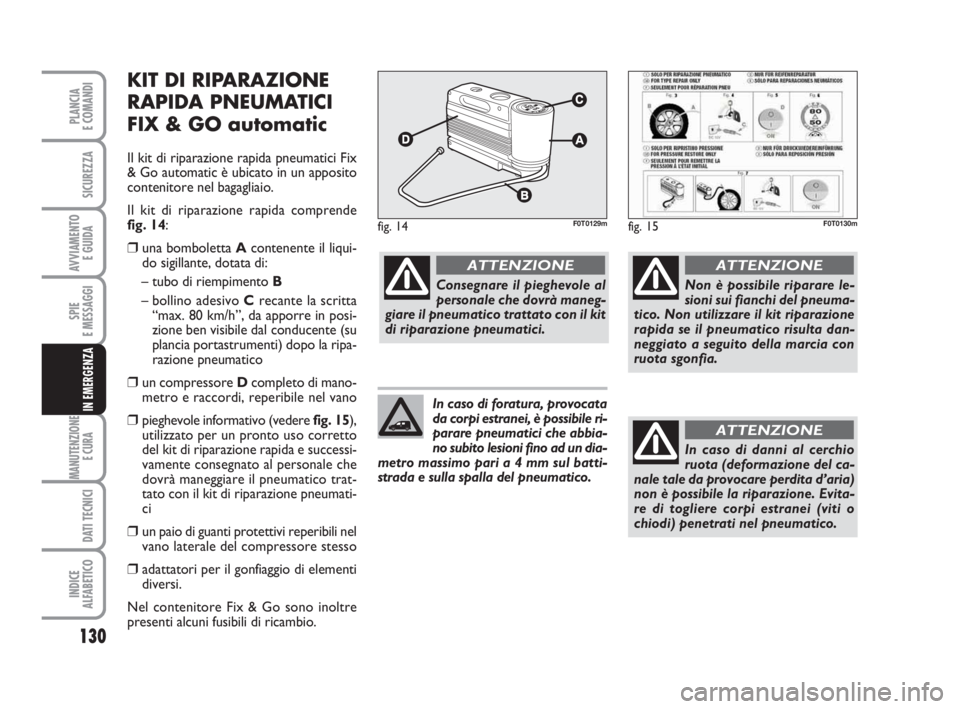FIAT FIORINO 2013 Libretto Uso Manutenzione (in Italian) 130
SPIE
E MESSAGGI
MANUTENZIONE
E CURA
DATI TECNICI
INDICE
ALFABETICO
PLANCIA
E COMANDI
SICUREZZA
AVVIAMENTO
E GUIDA
IN EMERGENZA
KIT DI RIPARAZIONE
RAPIDA PNEUMATICI
FIX & GO automatic
Il kit di r FIAT FIORINO 2013 Libretto Uso Manutenzione (in Italian) 130
SPIE
E MESSAGGI
MANUTENZIONE
E CURA
DATI TECNICI
INDICE
ALFABETICO
PLANCIA
E COMANDI
SICUREZZA
AVVIAMENTO
E GUIDA
IN EMERGENZA
KIT DI RIPARAZIONE
RAPIDA PNEUMATICI
FIX & GO automatic
Il kit di r