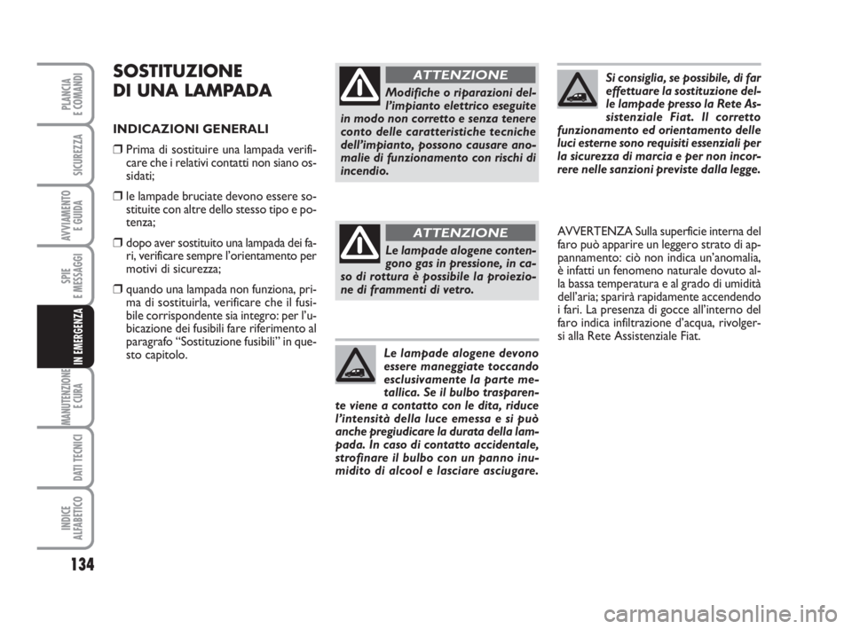 FIAT FIORINO 2013 Libretto Uso Manutenzione (in Italian) 134
SPIE
E MESSAGGI
MANUTENZIONE
E CURA
DATI TECNICI
INDICE
ALFABETICO
PLANCIA
E COMANDI
SICUREZZA
AVVIAMENTO
E GUIDA
IN EMERGENZA
SOSTITUZIONE
DI UNA LAMPADA
INDICAZIONI GENERALI
❒Prima di sostit FIAT FIORINO 2013 Libretto Uso Manutenzione (in Italian) 134
SPIE
E MESSAGGI
MANUTENZIONE
E CURA
DATI TECNICI
INDICE
ALFABETICO
PLANCIA
E COMANDI
SICUREZZA
AVVIAMENTO
E GUIDA
IN EMERGENZA
SOSTITUZIONE
DI UNA LAMPADA
INDICAZIONI GENERALI
❒Prima di sostit