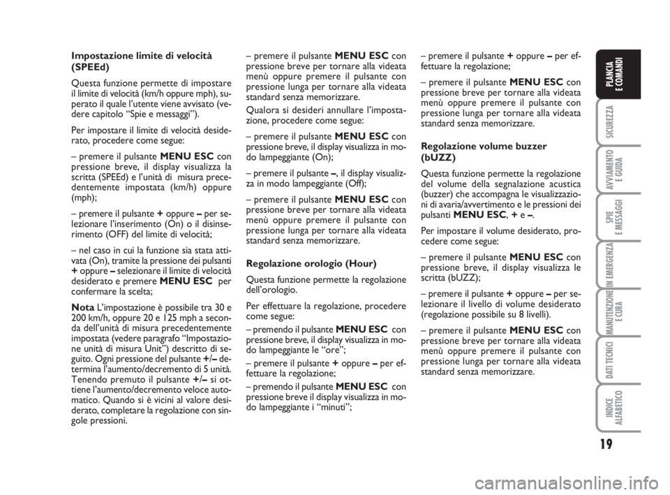 FIAT FIORINO 2013 Libretto Uso Manutenzione (in Italian) 19
SICUREZZA
AVVIAMENTO
E GUIDA
SPIE
E MESSAGGI
IN EMERGENZA
MANUTENZIONE
E CURA
DATI TECNICI
INDICE
ALFABETICO
PLANCIA
E COMANDI
Impostazione limite di velocità
(SPEEd)
Questa funzione permette di FIAT FIORINO 2013 Libretto Uso Manutenzione (in Italian) 19
SICUREZZA
AVVIAMENTO
E GUIDA
SPIE
E MESSAGGI
IN EMERGENZA
MANUTENZIONE
E CURA
DATI TECNICI
INDICE
ALFABETICO
PLANCIA
E COMANDI
Impostazione limite di velocità
(SPEEd)
Questa funzione permette di