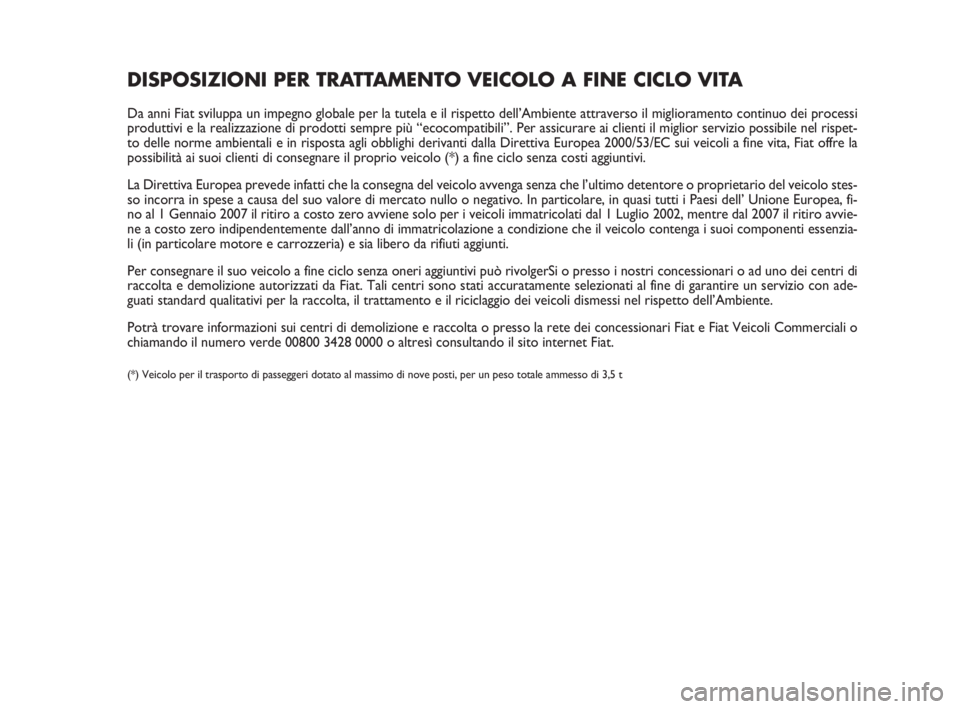 FIAT FIORINO 2013  Libretto Uso Manutenzione (in Italian) DISPOSIZIONI PER TRATTAMENTO VEICOLO A FINE CICLO VITA
Da anni Fiat sviluppa un impegno globale per la tutela e il rispetto dell’Ambiente attraverso il miglioramento continuo dei processi
produttivi
