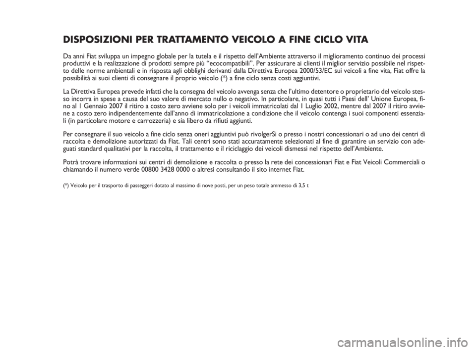 FIAT FIORINO 2012  Libretto Uso Manutenzione (in Italian) DISPOSIZIONI PER TRATTAMENTO VEICOLO A FINE CICLO VITA
Da anni Fiat sviluppa un impegno globale per la tutela e il rispetto dell’Ambiente attraverso il miglioramento continuo dei processi
produttivi