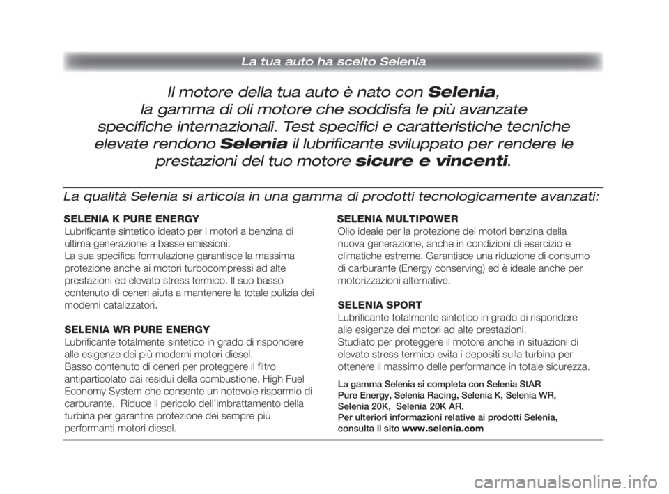 FIAT FIORINO 2012  Libretto Uso Manutenzione (in Italian) La tua auto ha scelto Selenia
Il motore della tua auto è nato con Selenia,
la gamma di oli motore che soddisfa le più avanzate 
speciﬁ che internazionali. Test speciﬁ ci e caratteristiche tecnic