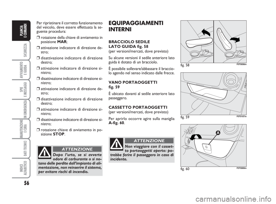 FIAT FIORINO 2016 Libretto Uso Manutenzione (in Italian) Per ripristinare il corretto funzionamento
del veicolo, deve essere effettuata la se-
guente procedura:
❒rotazione della chiave di avviamento in
posizione MAR;
❒attivazione indicatore di direzione FIAT FIORINO 2016 Libretto Uso Manutenzione (in Italian) Per ripristinare il corretto funzionamento
del veicolo, deve essere effettuata la se-
guente procedura:
❒rotazione della chiave di avviamento in
posizione MAR;
❒attivazione indicatore di direzione