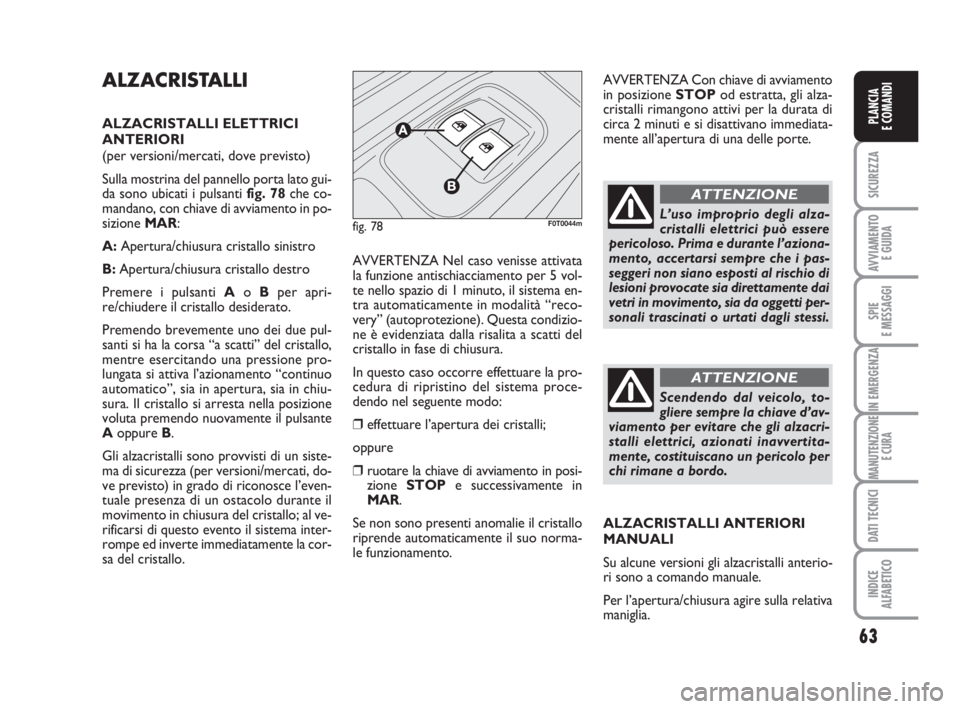 FIAT FIORINO 2012  Libretto Uso Manutenzione (in Italian) 63
SICUREZZA
AVVIAMENTO 
E GUIDA
SPIE
E MESSAGGI
IN EMERGENZA
MANUTENZIONE
E CURA
DATI TECNICI
INDICE
ALFABETICO
PLANCIA
E COMANDI
ALZACRISTALLI 
ALZACRISTALLI ELETTRICI
ANTERIORI 
(per versioni/merca