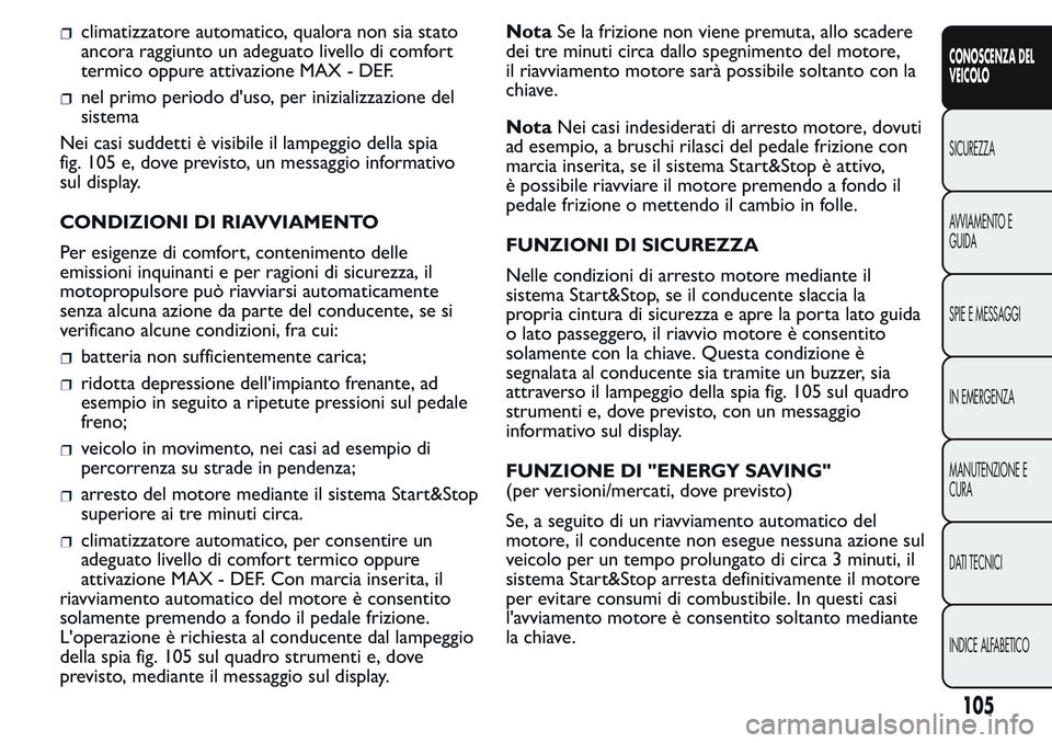 FIAT FIORINO 2017 Libretto Uso Manutenzione (in Italian) climatizzatore automatico, qualora non sia stato
ancora raggiunto un adeguato livello di comfort
termico oppure attivazione MAX - DEF.
nel primo periodo d'uso, per inizializzazione del
sistema
Nei FIAT FIORINO 2017 Libretto Uso Manutenzione (in Italian) climatizzatore automatico, qualora non sia stato
ancora raggiunto un adeguato livello di comfort
termico oppure attivazione MAX - DEF.
nel primo periodo d'uso, per inizializzazione del
sistema
Nei