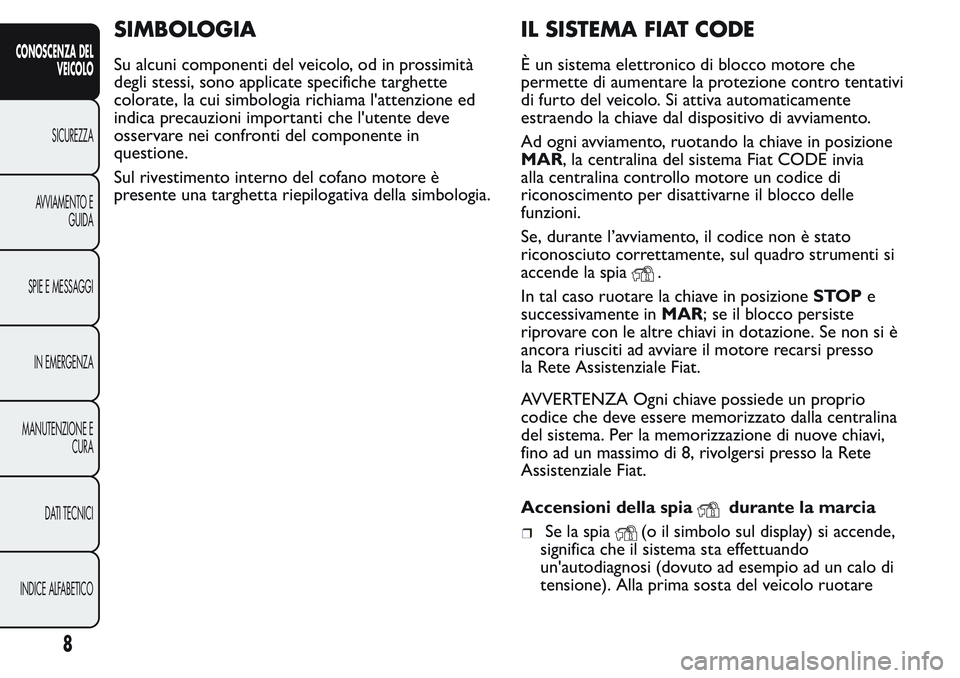 FIAT FIORINO 2017 Libretto Uso Manutenzione (in Italian) SIMBOLOGIA
Su alcuni componenti del veicolo, od in prossimità
degli stessi, sono applicate specifiche targhette
colorate, la cui simbologia richiama l'attenzione ed
indica precauzioni importanti FIAT FIORINO 2017 Libretto Uso Manutenzione (in Italian) SIMBOLOGIA
Su alcuni componenti del veicolo, od in prossimità
degli stessi, sono applicate specifiche targhette
colorate, la cui simbologia richiama l'attenzione ed
indica precauzioni importanti