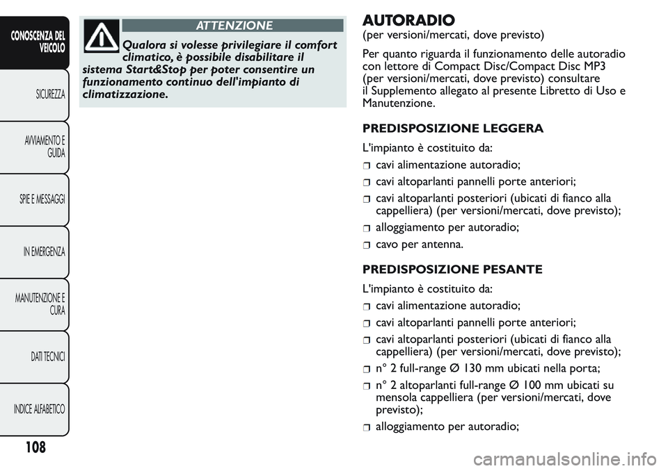 FIAT FIORINO 2017 Libretto Uso Manutenzione (in Italian) ATTENZIONE
Qualora si volesse privilegiare il comfort
climatico, è possibile disabilitare il
sistema Star t&Stop per poter consentire un
funzionamento continuo dell'impianto di
climatizzazione.
A FIAT FIORINO 2017 Libretto Uso Manutenzione (in Italian) ATTENZIONE
Qualora si volesse privilegiare il comfort
climatico, è possibile disabilitare il
sistema Star t&Stop per poter consentire un
funzionamento continuo dell'impianto di
climatizzazione.
A