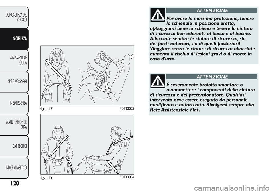 FIAT FIORINO 2017  Libretto Uso Manutenzione (in Italian) ATTENZIONE
Per avere la massima protezione, tenere
lo schienale in posizione eretta,
appoggiarvi bene la schiena e tenere la cintura
di sicurezza ben aderente al busto e al bacino.
Allacciate sempre l