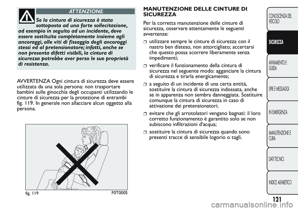 FIAT FIORINO 2017  Libretto Uso Manutenzione (in Italian) ATTENZIONE
Se la cintura di sicurezza è stata
sottoposta ad una for te sollecitazione,
ad esempio in seguito ad un incidente, deve
essere sostituita completamente insieme agli
ancoraggi, alle viti di