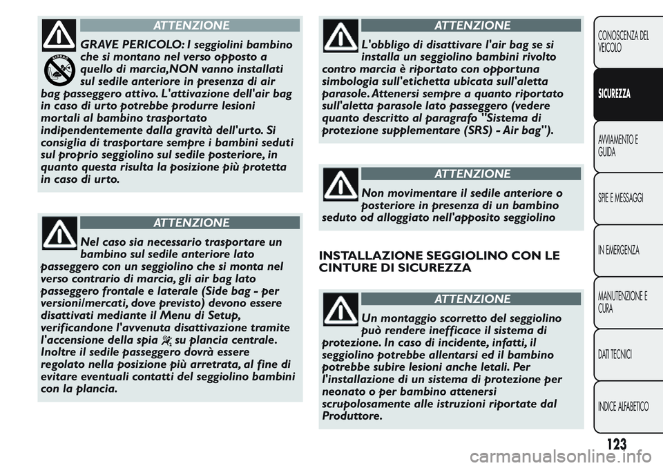 FIAT FIORINO 2017  Libretto Uso Manutenzione (in Italian) ATTENZIONE
GRAVE PERICOLO: I seggiolini bambino
che si montano nel verso opposto a
quello di marcia,NON vanno installati
sul sedile anteriore in presenza di air
bag passeggero attivo. L'attivazion