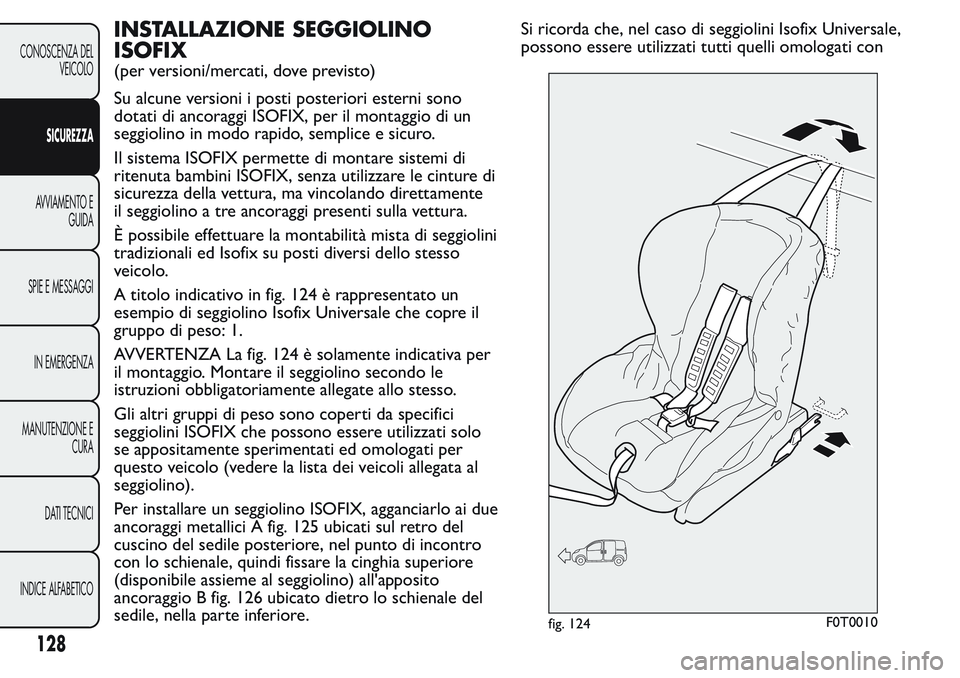FIAT FIORINO 2017 Libretto Uso Manutenzione (in Italian) INSTALLAZIONE SEGGIOLINO
ISOFIX
(per versioni/mercati, dove previsto)
Su alcune versioni i posti posteriori esterni sono
dotati di ancoraggi ISOFIX, per il montaggio di un
seggiolino in modo rapido, s FIAT FIORINO 2017 Libretto Uso Manutenzione (in Italian) INSTALLAZIONE SEGGIOLINO
ISOFIX
(per versioni/mercati, dove previsto)
Su alcune versioni i posti posteriori esterni sono
dotati di ancoraggi ISOFIX, per il montaggio di un
seggiolino in modo rapido, s
