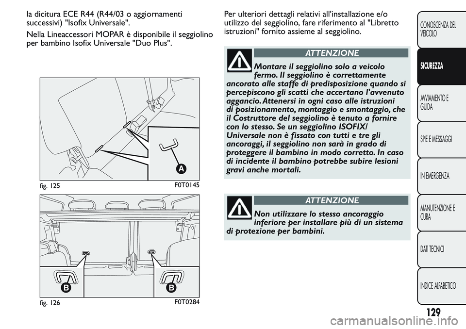 FIAT FIORINO 2017 Libretto Uso Manutenzione (in Italian) la dicitura ECE R44 (R44/03 o aggiornamenti
successivi) "Isofix Universale".
Nella Lineaccessori MOPAR è disponibile il seggiolino
per bambino Isofix Universale "Duo Plus".Per ulterio FIAT FIORINO 2017 Libretto Uso Manutenzione (in Italian) la dicitura ECE R44 (R44/03 o aggiornamenti
successivi) "Isofix Universale".
Nella Lineaccessori MOPAR è disponibile il seggiolino
per bambino Isofix Universale "Duo Plus".Per ulterio