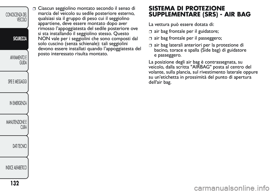 FIAT FIORINO 2017 Libretto Uso Manutenzione (in Italian) Ciascun seggiolino montato secondo il senso di
marcia del veicolo su sedile posteriore esterno,
qualsiasi sia il gruppo di peso cui il seggiolino
appartiene, deve essere montato dopo aver
rimosso l’ FIAT FIORINO 2017 Libretto Uso Manutenzione (in Italian) Ciascun seggiolino montato secondo il senso di
marcia del veicolo su sedile posteriore esterno,
qualsiasi sia il gruppo di peso cui il seggiolino
appartiene, deve essere montato dopo aver
rimosso l’