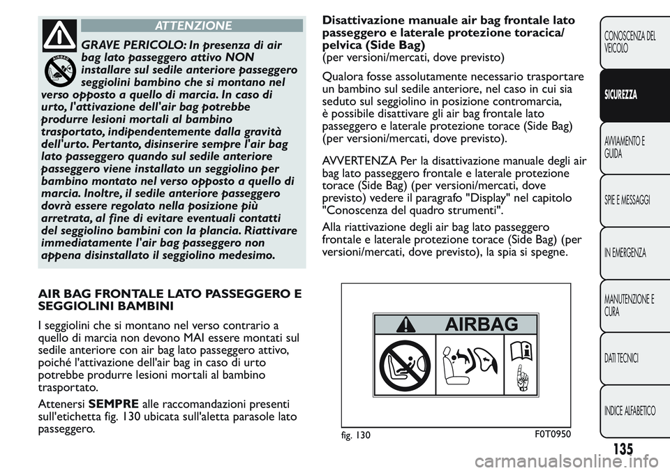 FIAT FIORINO 2017 Libretto Uso Manutenzione (in Italian) ATTENZIONE
GRAVE PERICOLO: In presenza di air
bag lato passeggero attivo NON
installare sul sedile anteriore passeggero
seggiolini bambino che si montano nel
verso opposto a quello di marcia. In caso FIAT FIORINO 2017 Libretto Uso Manutenzione (in Italian) ATTENZIONE
GRAVE PERICOLO: In presenza di air
bag lato passeggero attivo NON
installare sul sedile anteriore passeggero
seggiolini bambino che si montano nel
verso opposto a quello di marcia. In caso