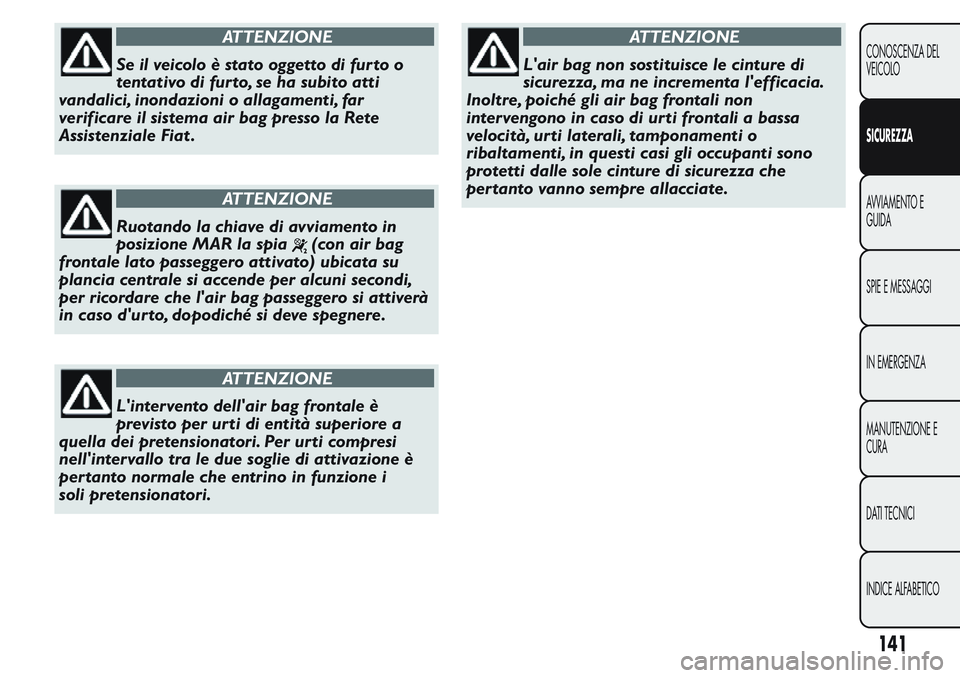 FIAT FIORINO 2017 Libretto Uso Manutenzione (in Italian) ATTENZIONE
Se il veicolo è stato oggetto di fur to o
tentativo di fur to, se ha subito atti
vandalici, inondazioni o allagamenti, far
verificare il sistema air bag presso la Rete
Assistenziale Fiat . FIAT FIORINO 2017 Libretto Uso Manutenzione (in Italian) ATTENZIONE
Se il veicolo è stato oggetto di fur to o
tentativo di fur to, se ha subito atti
vandalici, inondazioni o allagamenti, far
verificare il sistema air bag presso la Rete
Assistenziale Fiat .