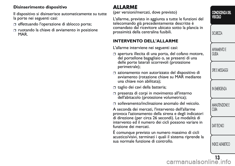FIAT FIORINO 2017 Libretto Uso Manutenzione (in Italian) Disinserimento dispositivo
Il dispositivo si disinserisce automaticamente su tutte
la porte nei seguenti casi:
effettuando l'operazione di sblocco porte;
ruotando la chiave di avviamento in posizi FIAT FIORINO 2017 Libretto Uso Manutenzione (in Italian) Disinserimento dispositivo
Il dispositivo si disinserisce automaticamente su tutte
la porte nei seguenti casi:
effettuando l'operazione di sblocco porte;
ruotando la chiave di avviamento in posizi