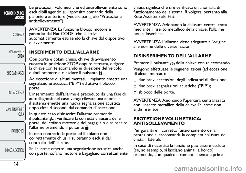 FIAT FIORINO 2017 Libretto Uso Manutenzione (in Italian) Le protezioni volumetriche ed antisollevamento sono
escludibili agendo sull'apposito comando della
plafoniera anteriore (vedere paragrafo "Protezione
antisollevamento").
AVVERTENZA La funz FIAT FIORINO 2017 Libretto Uso Manutenzione (in Italian) Le protezioni volumetriche ed antisollevamento sono
escludibili agendo sull'apposito comando della
plafoniera anteriore (vedere paragrafo "Protezione
antisollevamento").
AVVERTENZA La funz