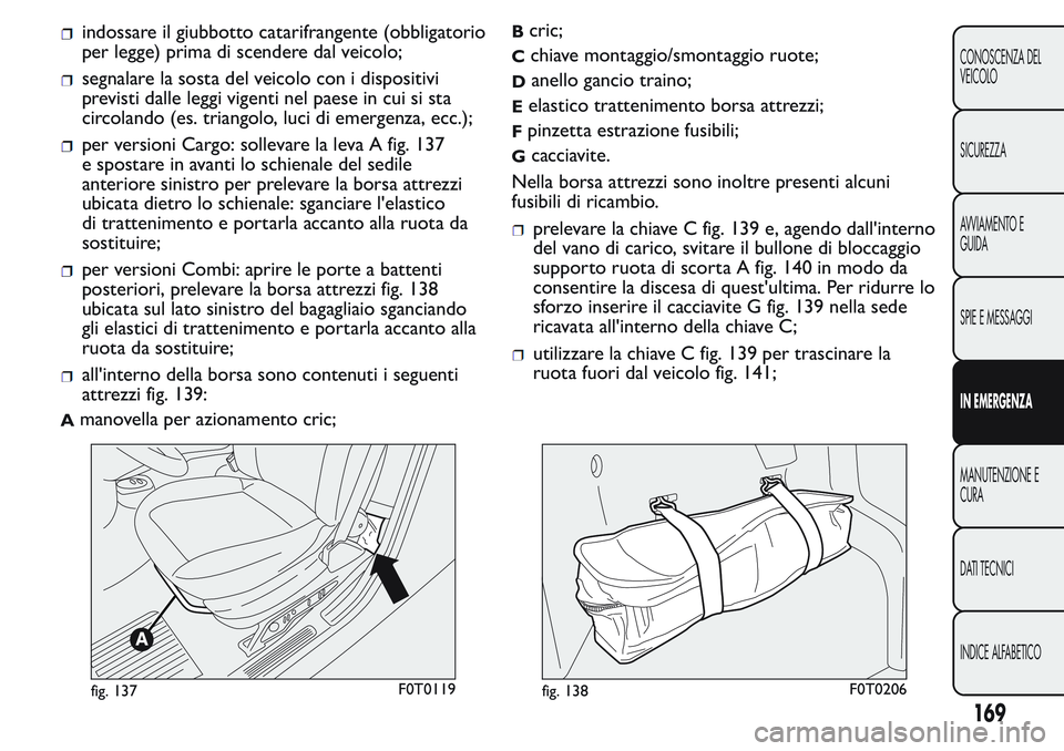 FIAT FIORINO 2017 Libretto Uso Manutenzione (in Italian) indossare il giubbotto catarifrangente (obbligatorio
per legge) prima di scendere dal veicolo;
segnalare la sosta del veicolo con i dispositivi
previsti dalle leggi vigenti nel paese in cui si sta
cir FIAT FIORINO 2017 Libretto Uso Manutenzione (in Italian) indossare il giubbotto catarifrangente (obbligatorio
per legge) prima di scendere dal veicolo;
segnalare la sosta del veicolo con i dispositivi
previsti dalle leggi vigenti nel paese in cui si sta
cir