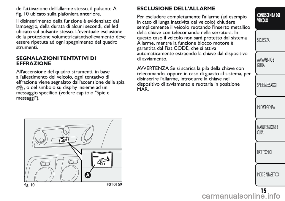 FIAT FIORINO 2017 Libretto Uso Manutenzione (in Italian) dell'attivazione dell'allarme stesso, il pulsante A
fig. 10 ubicato sulla plafoniera anteriore.
Il disinserimento della funzione è evidenziato dal
lampeggio, della durata di alcuni secondi, d FIAT FIORINO 2017 Libretto Uso Manutenzione (in Italian) dell'attivazione dell'allarme stesso, il pulsante A
fig. 10 ubicato sulla plafoniera anteriore.
Il disinserimento della funzione è evidenziato dal
lampeggio, della durata di alcuni secondi, d