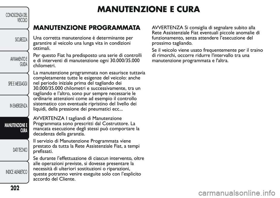 FIAT FIORINO 2017  Libretto Uso Manutenzione (in Italian) MANUTENZIONE E CURA
MANUTENZIONE PROGRAMMATA
Una corretta manutenzione è determinante per
garantire al veicolo una lunga vita in condizioni
ottimali.
Per questo Fiat ha predisposto una serie di contr
