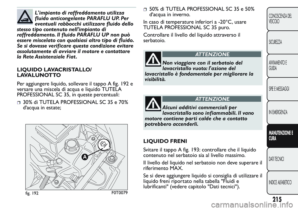 FIAT FIORINO 2017 Libretto Uso Manutenzione (in Italian) L'impianto di raffreddamento utilizza
fluido anticongelante PARAFLU UP. Per
eventuali rabbocchi utilizzare fluido dello
stesso tipo contenuto nell'impianto di
raffreddamento. Il fluido PARAFLU FIAT FIORINO 2017 Libretto Uso Manutenzione (in Italian) L'impianto di raffreddamento utilizza
fluido anticongelante PARAFLU UP. Per
eventuali rabbocchi utilizzare fluido dello
stesso tipo contenuto nell'impianto di
raffreddamento. Il fluido PARAFLU