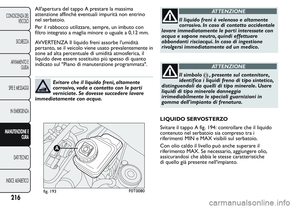 FIAT FIORINO 2017 Libretto Uso Manutenzione (in Italian) All'apertura del tappo A prestare la massima
attenzione affinché eventuali impurità non entrino
nel serbatoio.
Per il rabbocco utilizzare, sempre, un imbuto con
filtro integrato a maglia minore FIAT FIORINO 2017 Libretto Uso Manutenzione (in Italian) All'apertura del tappo A prestare la massima
attenzione affinché eventuali impurità non entrino
nel serbatoio.
Per il rabbocco utilizzare, sempre, un imbuto con
filtro integrato a maglia minore