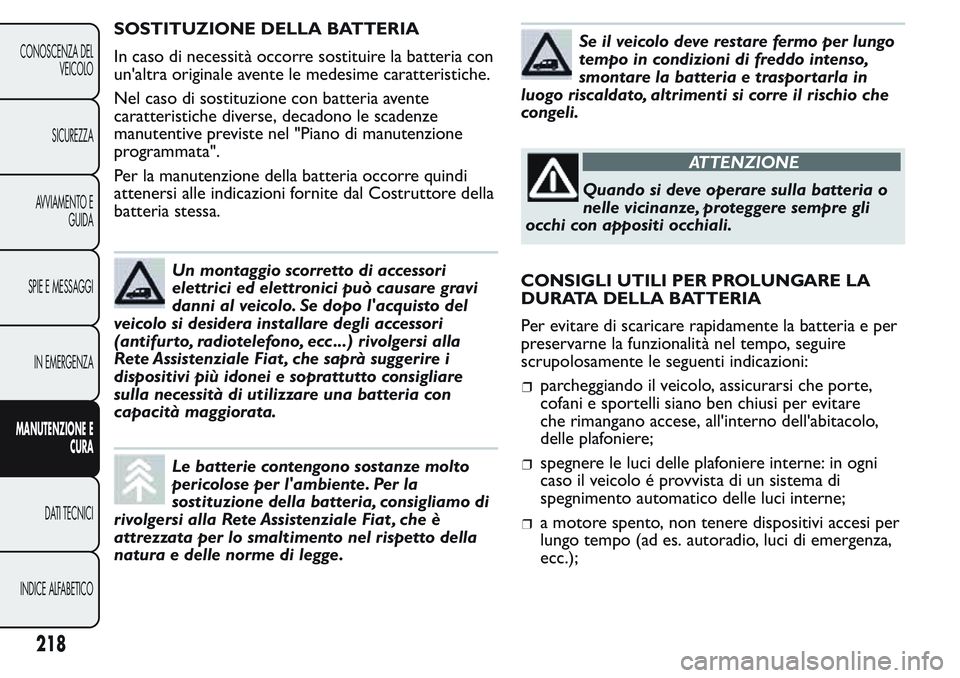 FIAT FIORINO 2017 Libretto Uso Manutenzione (in Italian) SOSTITUZIONE DELLA BATTERIA
In caso di necessità occorre sostituire la batteria con
un'altra originale avente le medesime caratteristiche.
Nel caso di sostituzione con batteria avente
caratterist FIAT FIORINO 2017 Libretto Uso Manutenzione (in Italian) SOSTITUZIONE DELLA BATTERIA
In caso di necessità occorre sostituire la batteria con
un'altra originale avente le medesime caratteristiche.
Nel caso di sostituzione con batteria avente
caratterist