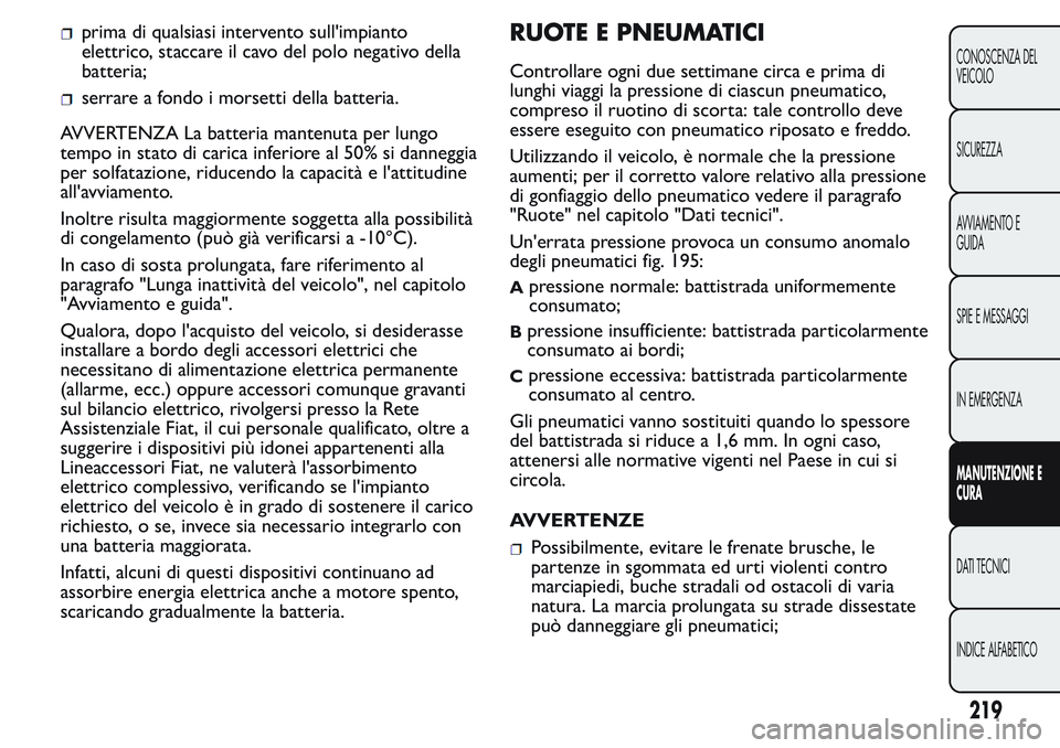 FIAT FIORINO 2017 Libretto Uso Manutenzione (in Italian) prima di qualsiasi intervento sull'impianto
elettrico, staccare il cavo del polo negativo della
batteria;
serrare a fondo i morsetti della batteria.
AVVERTENZA La batteria mantenuta per lungo
temp FIAT FIORINO 2017 Libretto Uso Manutenzione (in Italian) prima di qualsiasi intervento sull'impianto
elettrico, staccare il cavo del polo negativo della
batteria;
serrare a fondo i morsetti della batteria.
AVVERTENZA La batteria mantenuta per lungo
temp