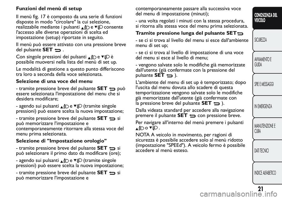 FIAT FIORINO 2017 Libretto Uso Manutenzione (in Italian) Funzioni del menù di setup
Il menù fig. 17 è composto da una serie di funzioni
disposte in modo "circolare" la cui selezione,
realizzabile mediante i pulsanti
econsente
l'accesso alle d FIAT FIORINO 2017 Libretto Uso Manutenzione (in Italian) Funzioni del menù di setup
Il menù fig. 17 è composto da una serie di funzioni
disposte in modo "circolare" la cui selezione,
realizzabile mediante i pulsanti
econsente
l'accesso alle d